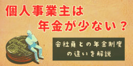 個人事業主は年金が少ない？会社員との年金制度の違いを解説