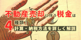 不動産売却に伴う税金は4種類！計算・納税方法を詳しく解説