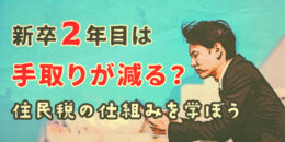 新卒2年目は手取りが減る？住民税の仕組みを学ぼう