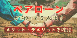 ペアローンが向いている人は？メリット・デメリットを確認！