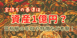 金持ちの基準は資産1億円？富裕層の年収や特徴などを考察！