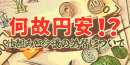 なぜ円安が進行している!? 円安のしくみと今後の為替について解説