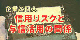 企業と個人の信用リスクと与信活用の関係について解説