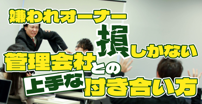 ＜PR＞嫌われオーナーは損しかしない！～管理会社との付き合い方～【不動産投資セミナー】